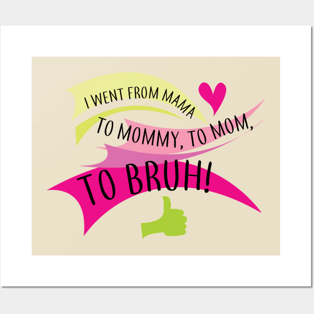 I went from mama to mommy to mom to bruh Wall Art by Brash Ideas